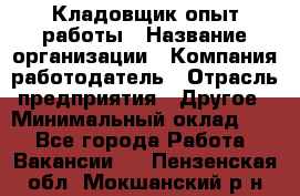 Кладовщик опыт работы › Название организации ­ Компания-работодатель › Отрасль предприятия ­ Другое › Минимальный оклад ­ 1 - Все города Работа » Вакансии   . Пензенская обл.,Мокшанский р-н